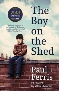 Paul Ferris - The Boy on the Shed:A remarkable sporting memoir with a foreword by Alan Shearer - Sports Book Awards Autobiography of the Year.