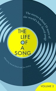 Jan Dalley et David Cheal - The Life of a Song Volume 2 - The Stories Behind 50 More of the World's Best-loved Songs.