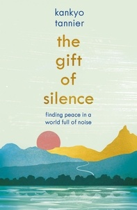 Kankyo Tannier - The Gift of Silence - Finding peace in a world full of noise.