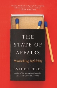 Esther Perel - The State Of Affairs - Rethinking Infidelity - a book for anyone who has ever loved.