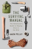 Jason Polley - The Survival Manual - The adventurer's guide to staying alive in the wild.