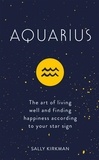 Sally Kirkman - Aquarius - The Art of Living Well and Finding Happiness According to Your Star Sign.