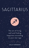 Sally Kirkman - Sagittarius - The Art of Living Well and Finding Happiness According to Your Star Sign.