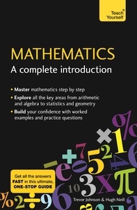 Hugh Neill et Trevor Johnson - Mathematics: A Complete Introduction - The Easy Way to Learn Maths.