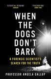 Angela Gallop - When the Dogs Don't Bark - A Forensic Scientist's Search for the Truth.