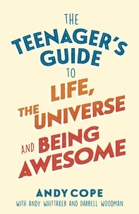 Andy Cope - The Teenager's Guide to Life, the Universe and Being Awesome.