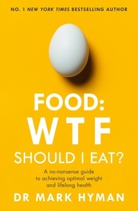Mark Hyman - Food: WTF Should I Eat? - The no-nonsense guide to achieving optimal weight and lifelong health.