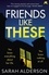 Sarah Alderson - Friends Like These - A gripping psychological thriller with a shocking twist.