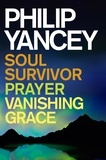 Philip Yancey - Philip Yancey: Soul Survivor, Prayer, Vanishing Grace.
