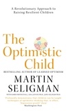 Martin Seligman - The Optimistic Child - A Revolutionary Approach to Raising Resilient Children.