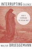 Walter Brueggemann - Interrupting Silence - God's Command to Speak Out.