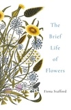 Fiona Stafford - The Brief Life of Flowers.