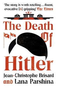 Jean-Christophe Brisard et Lana Parshina - The Death of Hitler - The Final Word on the Ultimate Cold Case: The Search for Hitler's Body.