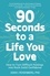Joan Rosenberg - 90 Seconds to a Life You Love - How to Turn Difficult Feelings into Rock-Solid Confidence.