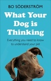 Bo Söderström - What Your Dog Is Thinking - Everything you need to know to understand your pet.