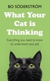 Bo Söderström - What Your Cat Is Thinking - Everything you need to know to understand your pet.