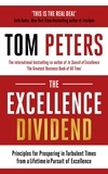 Tom Peters - The Excellence Dividend - Principles for Prospering in Turbulent Times from a Lifetime in Pursuit of Excellence.