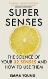 Emma Young - Super Senses - The Science of Your 32 Senses and How to Use Them.
