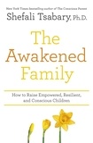 Shefali Tsabary - The Awakened Family - How to Raise Empowered, Resilient, and Conscious Children..