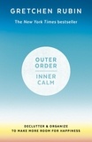 Gretchen Rubin - Outer Order Inner Calm - Declutter and organize to make more room for happiness.