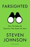 Steven Johnson - Farsighted - How We Make the Decisions that Matter the Most.