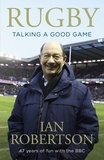 Ian Robertson - Rugby: Talking A Good Game - The Perfect Gift for Rugby Fans.