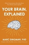 Marc Dingman - Your Brain, Explained - What Neuroscience Reveals about Your Brain and its Quirks.