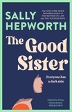 Sally Hepworth - The Good Sister - The gripping domestic page-turner perfect for fans of Liane Moriarty.