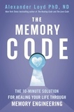 Alex Loyd - The Memory Code - The 10-minute solution for healing your life through memory engineering.