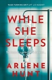 Arlene Hunt - While She Sleeps - A gritty, compelling and page-turning thriller.