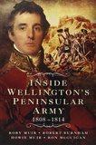Rory Muir et Robert Burnham - Inside Wellington's Peninsular Army (1808- 1814).