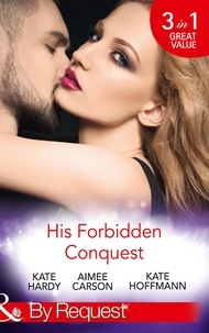 Kate Hardy et Aimee Carson - His Forbidden Conquest - A Moment on the Lips / The Best Mistake of Her Life / Not Just Friends.