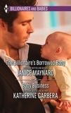 Janice Maynard et Katherine Garbera - The Billionaire's Borrowed Baby &amp; Baby Business - The Billionaire's Borrowed Baby / Baby Business.