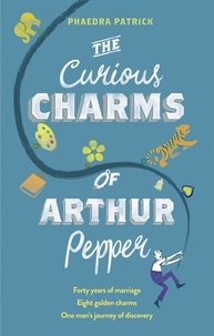 Phaedra Patrick - The Curious Charms Of Arthur Pepper.