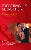 Dani Wade - Expecting His Secret Heir.