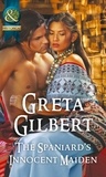 Greta Gilbert - The Spaniard's Innocent Maiden.