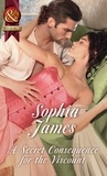 Sophia James - A Secret Consequence For The Viscount.