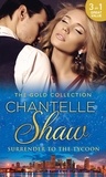 Chantelle Shaw - The Gold Collection: Surrender To The Tycoon - At Dante's Service / His Unknown Heir / The Frenchman's Marriage Demand.