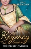 Mary Brendan - The Regency Season: Ruined Reputations - The Rake's Ruined Lady / Tarnished, Tempted and Tamed.