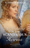 Elizabeth Beacon - A Wedding For The Scandalous Heiress.