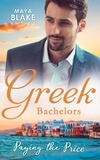 Maya Blake - Greek Bachelors: Paying The Price - What the Greek's Money Can't Buy / What the Greek Can't Resist / What The Greek Wants Most.