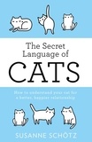 Susanne Schotz et Peter Kuras - The Secret Language Of Cats - How to understand your cat for a better, happier relationship.