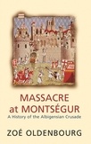 Zoé Oldenbourg - Massacre At Montsegur: A History Of The Albigensian Crusade.