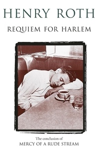 Henry Roth - Requiem For Harlem - Mercy Of A Rude Stream Volume 4 - ‘A masterpiece, not remotely like anything else in American literature'.