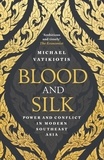 Michael Vatikiotis - Blood and Silk - Power and Conflict in Modern Southeast Asia.
