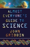 John Gribbin - Almost Everyone's Guide to Science.