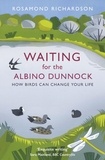 Rosamond Richardson - Waiting for the Albino Dunnock - How birds can change your life.