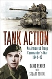 David Render et Stuart Tootal - Tank Action - An Armoured Troop Commander's War 1944–45.