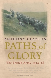 Anthony Clayton - Paths of Glory - The French Army, 1914-18.