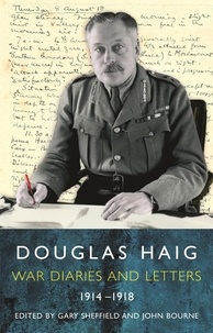Gary Sheffield et John Bourne - Douglas Haig - Diaries and Letters 1914-1918.